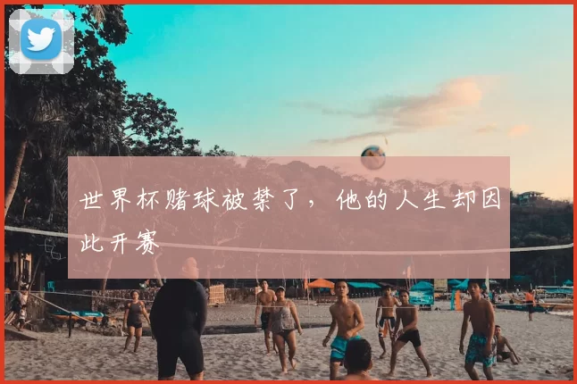 世界杯赌球被禁了，他的人生却因此开赛