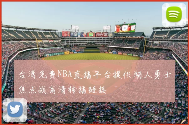 台湾免费NBA直播平台提供湖人勇士焦点战高清转播链接