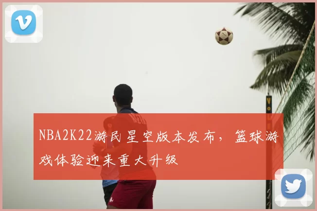 NBA2K22游民星空版本发布，篮球游戏体验迎来重大升级