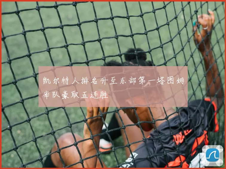 凯尔特人排名升至东部第一塔图姆率队豪取五连胜