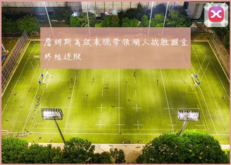 詹姆斯高效表现带领湖人战胜掘金终结连败