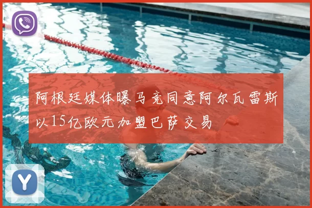 阿根廷媒体曝马竞同意阿尔瓦雷斯以15亿欧元加盟巴萨交易
