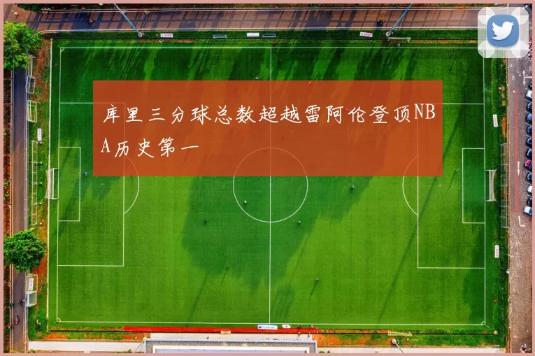 库里三分球总数超越雷阿伦登顶NBA历史第一