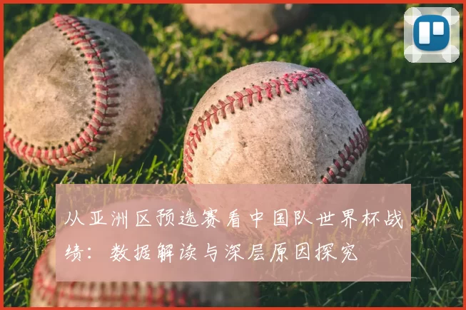 从亚洲区预选赛看中国队世界杯战绩：数据解读与深层原因探究