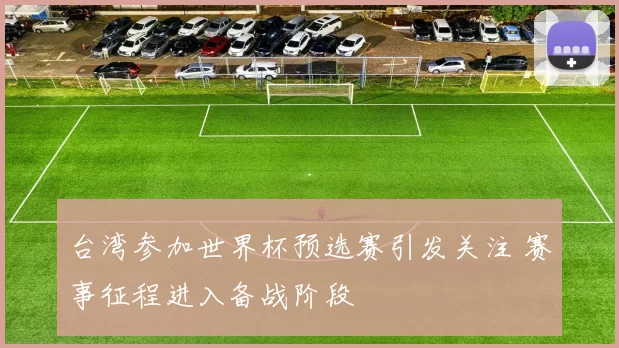 台湾参加世界杯预选赛引发关注 赛事征程进入备战阶段