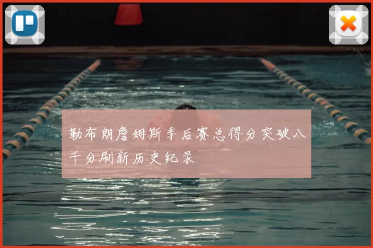 勒布朗詹姆斯季后赛总得分突破八千分刷新历史纪录