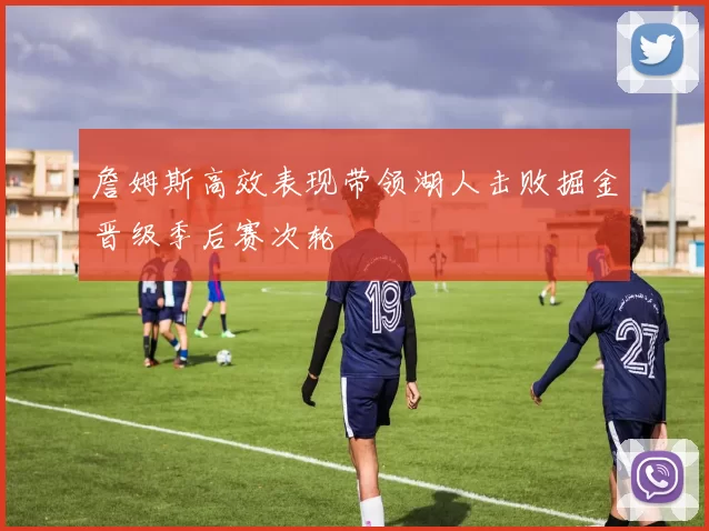 詹姆斯高效表现带领湖人击败掘金晋级季后赛次轮