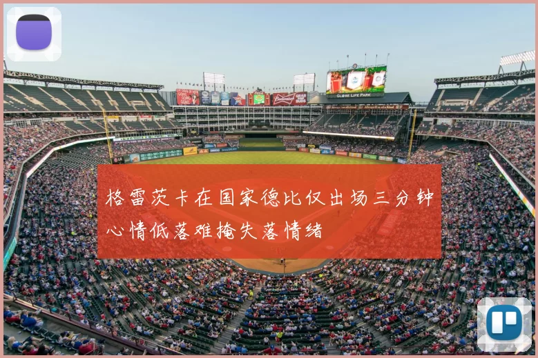 格雷茨卡在国家德比仅出场三分钟心情低落难掩失落情绪