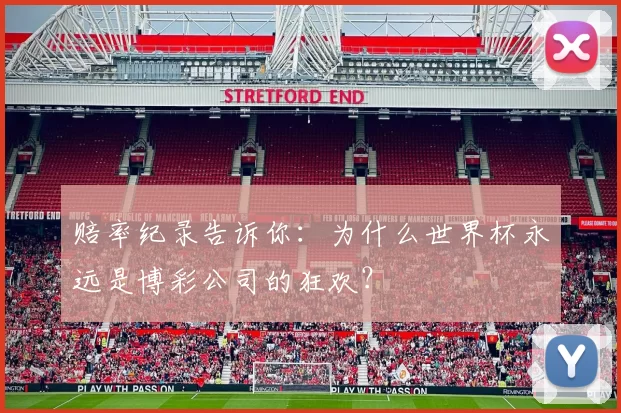 赔率纪录告诉你：为什么世界杯永远是博彩公司的狂欢？