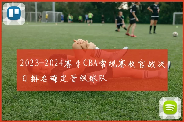 2023-2024赛季CBA常规赛收官战次日排名确定晋级球队