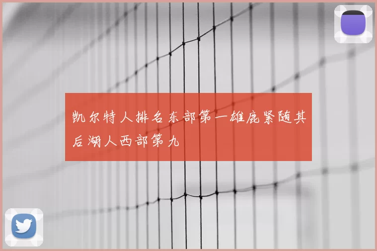 凯尔特人排名东部第一雄鹿紧随其后湖人西部第九