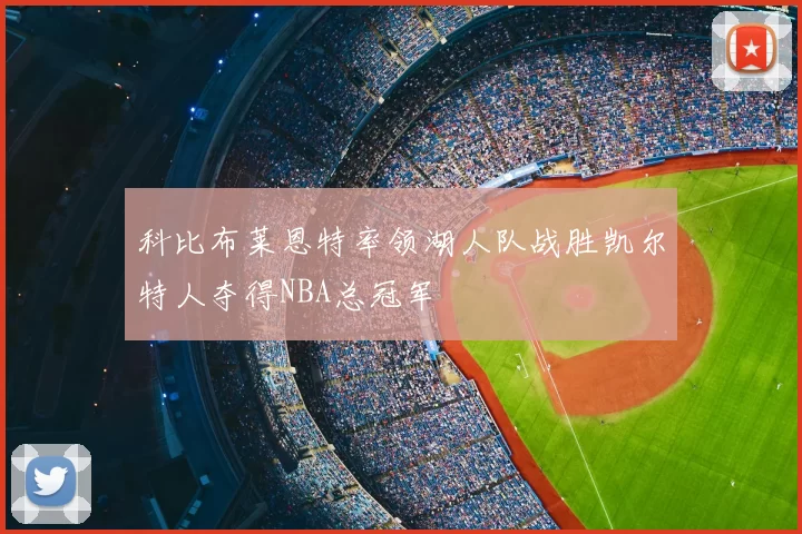 科比布莱恩特率领湖人队战胜凯尔特人夺得NBA总冠军