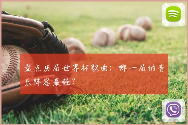 盘点历届世界杯歌曲:哪一届的音乐阵容最强?