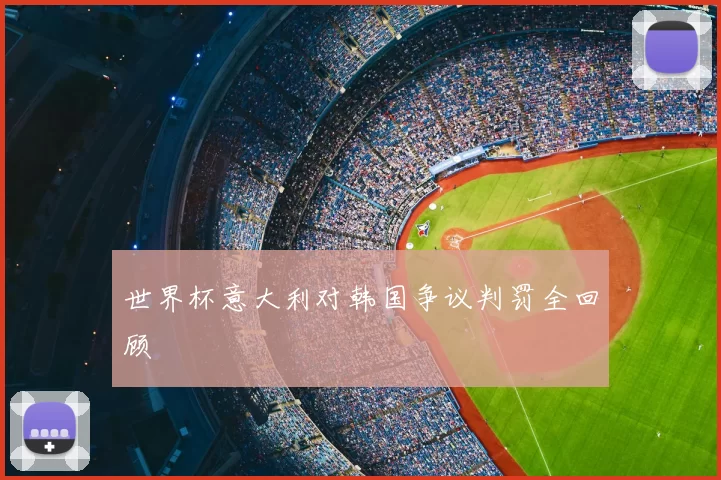 世界杯意大利对韩国争议判罚全回顾