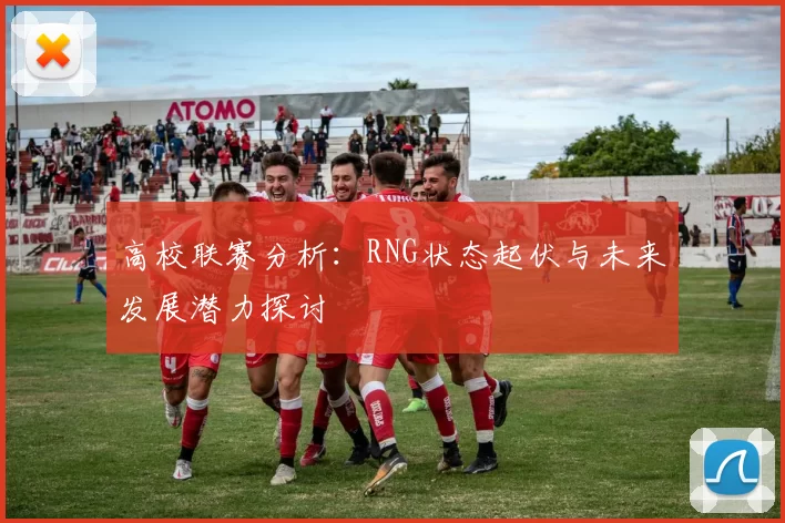 高校联赛分析:RNG状态起伏与未来发展潜力探讨