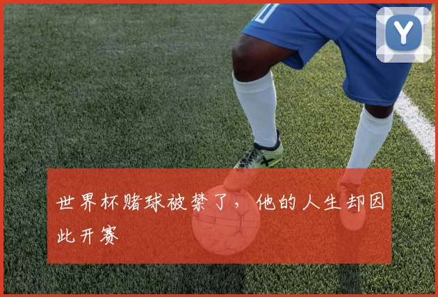 世界杯赌球被禁了，他的人生却因此开赛