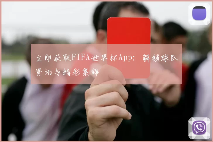 立即获取FIFA世界杯App：解锁球队资讯与精彩集锦